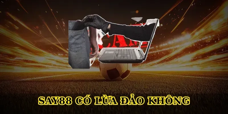Say88 Có Lừa Đảo Không? Sự Thật Cần Biết Năm 2026